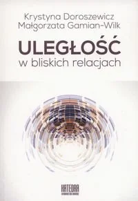 Uległość w bliskich relacjach - Krystyna Doroszewicz, Małgorzata Gamian-Wilk - Psychologia - miniaturka - grafika 2