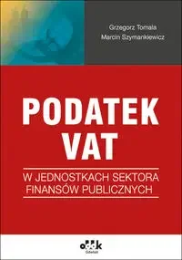 Podatek VAT w jednostkach sektora finansów publicznych - Grzegorz Tomala, Marcin Szymankiewicz - Prawo - miniaturka - grafika 1