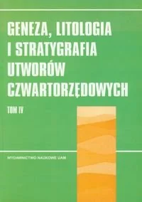 Geneza litologia i stratygrafia utworów czwartorzędowych. Tom 4 - Nauki przyrodnicze - miniaturka - grafika 1