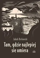 Horror, fantastyka grozy - Tam, gdzie najlepiej się umiera - Jakub Bielawski - miniaturka - grafika 1