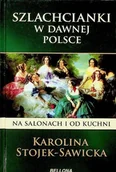 Historia świata - Szlachcianki w dawnej Polsce Na salonach i od kuchni - miniaturka - grafika 1