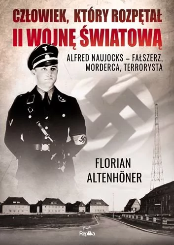 Człowiek Który Rozpętał Ii Wojnę Światową Alfred Naujocks Fałszerz Morderca Terrorysta Florian Altenhoner