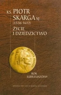 Ksiądz Piotr Skarga 1536-1612. Życie i dziedzictwo - Biografie i autobiografie - miniaturka - grafika 1