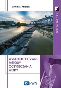 Wydawnictwo Naukowe PWN Wysokoefektywne metody oczyszczania wody - Anielak Anna M. - Podręczniki dla szkół wyższych - miniaturka - grafika 1