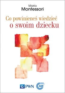 Co powinieneś wiedzieć o swoim dziecku Maria Montessori - Psychologia - miniaturka - grafika 2