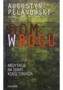 Augustyn Pelanowski OSPPE Dom w Bogu. Medytacja na temat Księgi Tobiasza - E-booki - religia - miniaturka - grafika 2