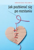 Poradniki psychologiczne - Jak pozbierać się po rozstaniu - Arkadiusz Kulawik - miniaturka - grafika 1