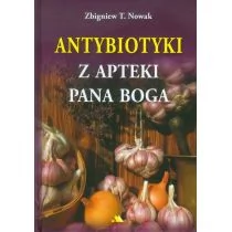 Nowak Zbigniew T. Antybiotyki z apteki Pana Boga - Zdrowie - poradniki - miniaturka - grafika 1