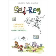Powieści i opowiadania - Self-Reg Opowieści Dla Dzieci O Tym Jak Działać Gdy Emocje Biorą Górę Agnieszka Stążka-Gawrysiak - miniaturka - grafika 1