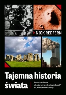 Tajemna Historia Świata Teorie Spiskowe Od Starożytnych Wizyt Obcych Po Nowy Ład Światowy Nick Redfern - Nauka Tajemna Historia Świata Teorie Spiskowe Od Starożytnych Wizyt Obcych Po Nowy Ład Światowy Nick Redfern - Nauka - miniaturka - grafika 1