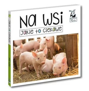 Kapitan Nauka Jakie to ciekawe. Na wsi praca zbiorowa - Książki edukacyjne - miniaturka - grafika 1