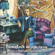 Biografie i autobiografie - REPUBLIKA POMYSŁ$77W Pamiętnik mojego życia. Rzecz o Henryku Sienkiewiczu CYBULSKA ANNA - miniaturka - grafika 1