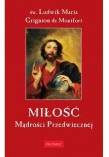 Miłość Mądrości Przedwiecznej - Ludwik Maria Grignion de Montfort - Religia i religioznawstwo - miniaturka - grafika 2