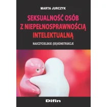 Jurczyk Marta Seksualność osób z niepełnosprawnością intelektualną. Nauczycielskie (de)konstrukcje - dostępny od ręki, natychmiastowa wysyłka - Książki medyczne - miniaturka - grafika 1