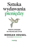 Finanse, księgowość, bankowość - Sztuka wydawania pieniędzy. Proste sposoby na pełniejsze życie - Morgan Housel - książka - miniaturka - grafika 1