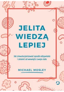 Jelita wiedzą lepiej. Jak zrewolucjonizować sposób odżywiania i zmienić od wewnątrz swoje ciało - Zdrowie - poradniki - miniaturka - grafika 2