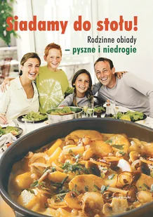 Siadamy Do Stołu! Rodzinne Obiady-Pyszne i Niedrogie - Książki kucharskie - miniaturka - grafika 1