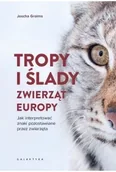 Rośliny i zwierzęta - Tropy i ślady zwierząt Europy. Jak interpretować znaki pozostawiane przez zwierzęta - Joscha Grolms - miniaturka - grafika 1