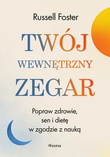 Twój wewnętrzny zegar. Odmień swoje zdrowie, dietę i sen w zgodzie z nauką - Zdrowie - poradniki - miniaturka - grafika 1