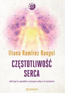 Sensus Częstotliwość serca. Jak żyć w zgodzie z samym sobą i ze światem - ILIANA RAMIREZ RANGEL - Ezoteryka Sensus Częstotliwość serca. Jak żyć w zgodzie z samym sobą i ze światem - ILIANA RAMIREZ RANGEL - Ezoteryka - miniaturka - grafika 2