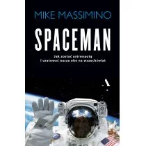 SPACEMAN JAK ZOSTAĆ ASTRONAUTĄ I URATOWAĆ NASZE OKO NA WSZECHŚWIAT MIKE MASSIMINO