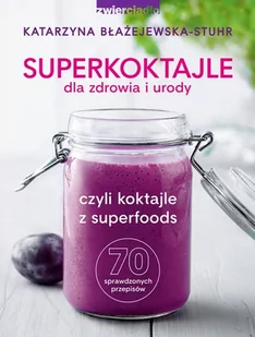 Katarzyna Błażejewska-Stuhr Superkoktajle dla zdrowia i urody czyli koktajle z superfoods - Książki kucharskie - miniaturka - grafika 1