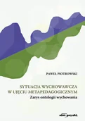 Pedagogika i dydaktyka - Sytuacja wychowawcza w ujęciu metapedagogicznym Paweł Piotrowski - miniaturka - grafika 1