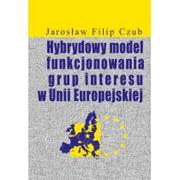 Biznes - Hybrydowy model funkcjonowania grup interesu w Unii Europejskiej Czub Jarosław Filip - miniaturka - grafika 1