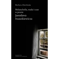 Książki o kulturze i sztuce - Zwolińska Barbara Melancholia, nuda i czas w prozie Jarosława Iwaszkiewicza - miniaturka - grafika 1