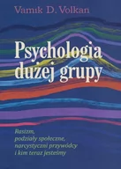 Psychologia - Vamik D. Volkan Psychologia dużej grupy. Rasizm, podziały społeczne, narcystyczni przywódcy i kim teraz jesteśmy 978-83-62651-82-5 - miniaturka - grafika 1