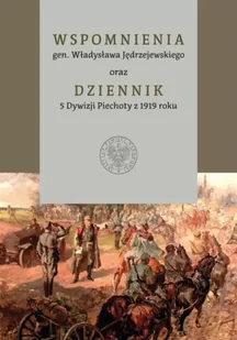 IPN Wspomnienia gen. Władysława Jędrzejewskiego oraz Dziennik 5 Dywizji Piechoty z 1919 roku - Historia Polski - miniaturka - grafika 2