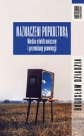 Kulturoznawstwo i antropologia - Naznaczeni popkulturą. Media elektroniczne i przemiany prowincji. - Bogusław Dziadzia - miniaturka - grafika 1