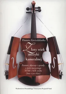Złoty wiek muzyki kameralnej. Postacie, obyczaje i epizody z życia muzycznego XVIII i XIX wieku (lata 1750–1850) - Książki o kulturze i sztuce - miniaturka - grafika 1