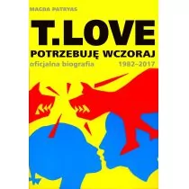 T LOVE POTRZEBUJĘ WCZORAJ OFICJALNA BIOGRAFIA 1982-2017 Magda Patryas - Biografie i autobiografie - miniaturka - grafika 1