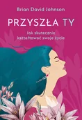 Poradniki hobbystyczne - Przyszła ty. Jak skutecznie kształtować swoje życie 012029 - miniaturka - grafika 1