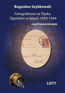 Fotografowie na Śląsku Opolskim w latach 1839-1944 - Bogusław Szybkowski - Książki o kulturze i sztuce - miniaturka - grafika 1