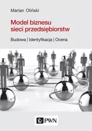 Biznes - PWN Model biznesu sieci przedsiębiorstw. Budowa, identyfikacja, ocena Marian Oliński - miniaturka - grafika 1