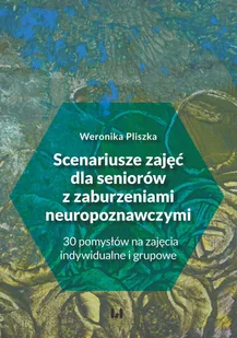 Scenariusze zajęć dla seniorów z zaburzeniami neuropoznawczymi. 30 pomysłów na zajęcia indywidualne i grupowe - Weronika Pliszka - książka - Podręczniki dla szkół wyższych - miniaturka - grafika 1
