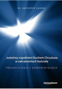 Krzysztof ks. Gąsecki Jeste$971my napełnieni Duchem Chrystusa w sakramentach Ko$972cioła. Pneumatologia a Sakramentologia - Religia i religioznawstwo Krzysztof ks. Gąsecki Jeste$971my napełnieni Duchem Chrystusa w sakramentach Ko$972cioła. Pneumatologia a Sakramentologia - Religia i religioznawstwo - miniaturka - grafika 2