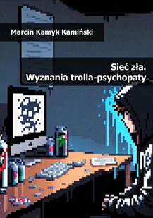 Sieć zła. Wyznania trolla-psychopaty - E-booki - thrillery - miniaturka - grafika 1