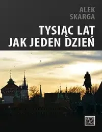 Tysiąc lat jak jeden dzień - Alek Skarga - Poezja - miniaturka - grafika 1