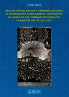 Religia i religioznawstwo - Kształtowanie kultury prowincjonalnej w katolickich sanktuariach maryjnych na Kresach południowo-wschodnich dawnej Rzeczypospolitej - miniaturka - grafika 1
