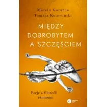 Między dobrobytem a szczęściem Eseje z filozofii ekonomii Marcin Gorazda Tomasz Kwarciński - Publicystyka - miniaturka - grafika 1