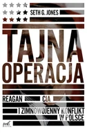 Biografie i autobiografie - G. Jones Seth Tajna operacja Reagan CIA i zimnowojenny konflikt w Polsce - miniaturka - grafika 1