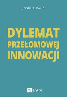 Dylemat Przełomowej Innowacji Joshua Gans - Ekonomia - miniaturka - grafika 2
