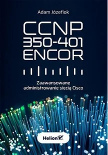 Helion CCNP 350-401 ENCOR Zaawansowane administrowanie siecią Cisco - Sieci i serwery - miniaturka - grafika 2