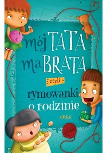 Greg Grzegorz Strzeboński Mój tata ma brata, czyli rymowanki o rodzinie - Wierszyki, rymowanki, piosenki - miniaturka - grafika 2