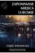 Przewodniki - Zapomniane miejsca Lubuskie cz. północna - miniaturka - grafika 1