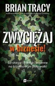 Poradniki hobbystyczne - Zwyciężaj W Biznesie Strategie I Taktyki Wojenne Na Biznesowym Polu Walki Brian Tracy - miniaturka - grafika 1