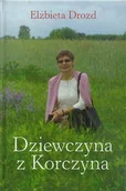 Wywiady, wspomnienia - OFICYNA WYDAWNICZA KUCHARSKI - TORUŃ DZIEWCZYNA Z KORCZYNA - miniaturka - grafika 1
